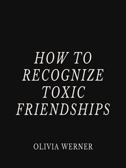 Title details for How to Recognize Toxic Friendships by Olivia Werner - Wait list
